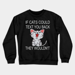 If Cats Could Text You Back - They Wouldn't Crewneck Sweatshirt